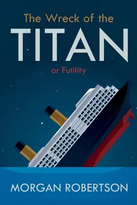 A Titán roncsai: Vagy: Hiábavalóság, és más történetek - The Wreck of the Titan: Or: Futility, and Other Stories