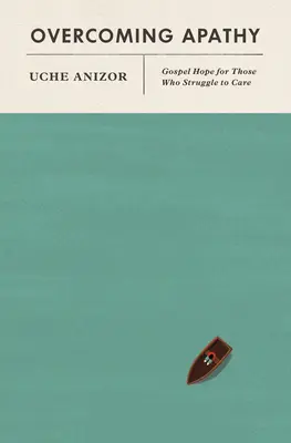 Az apátia leküzdése: Evangéliumi remény azok számára, akik küzdenek a törődésért - Overcoming Apathy: Gospel Hope for Those Who Struggle to Care