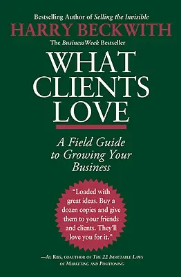 Amit az ügyfelek szeretnek: A Field Guide to Growing Your Business - What Clients Love: A Field Guide to Growing Your Business