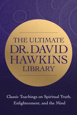 Dr. David R. Hawkins bölcsessége: Klasszikus tanítások a spirituális igazságról és a megvilágosodásról - The Wisdom of Dr. David R. Hawkins: Classic Teachings on Spiritual Truth and Enlightenment