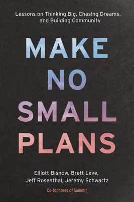 Make No Small Plans: Tanulságok a nagyban gondolkodásról, az álmok kergetéséről és a közösségépítésről - Make No Small Plans: Lessons on Thinking Big, Chasing Dreams, and Building Community