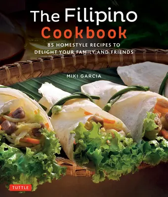 A Fülöp-szigeteki szakácskönyv: 85 házias recept a család és a barátok örömére - The Filipino Cookbook: 85 Homestyle Recipes to Delight Your Family and Friends