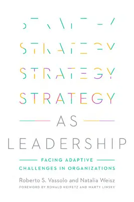 A stratégia mint vezetés: Az alkalmazkodási kihívások kezelése a szervezetekben - Strategy as Leadership: Facing Adaptive Challenges in Organizations