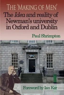 Az „emberré válás”. A Newman-egyetem eszméje és valósága Oxfordban és Dublinban - The 'Making of Men'. the Idea and Reality of Newman's University in Oxford and Dublin