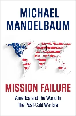 Mission Failure: Amerika és a világ a hidegháború utáni korszakban - Mission Failure: America and the World in the Post-Cold War Era