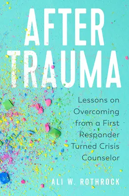 A trauma után: Egy elsősegélynyújtóból lett krízistanácsadó tanulságai a leküzdésről - After Trauma: Lessons on Overcoming from a First Responder Turned Crisis Counselor