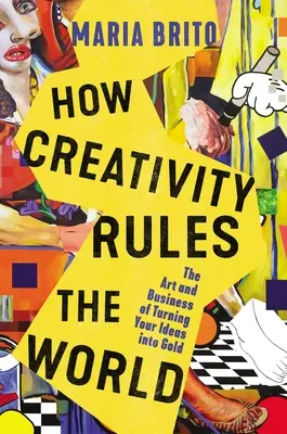 Hogyan uralja a kreativitás a világot: The Art and Business of Turning Your Ideas Into Gold - How Creativity Rules the World: The Art and Business of Turning Your Ideas Into Gold