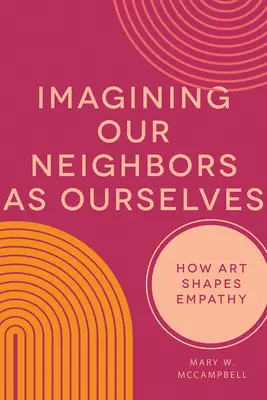 Szomszédainkat önmagunknak képzelve: Hogyan formálja a művészet az empátiát - Imagining Our Neighbors as Ourselves: How Art Shapes Empathy