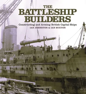 Csatahajóépítők - A brit csatahajók építése és felfegyverzése - Battleship Builders - Constructing and Arming British Capital Ships