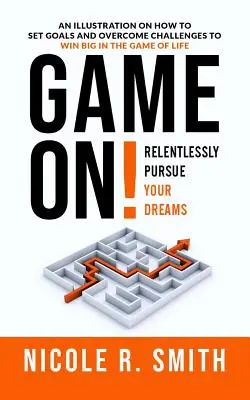 Game On! Könyörtelenül hajszold az álmaidat! - Game On!: Relentlessly Pursue Your Dreams