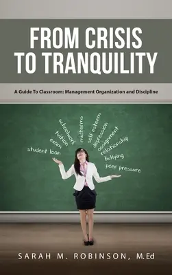 A válságtól a nyugalomig: A Guide To Classroom: Management Organization And Discipline: Management Organization And Discipline - From Crisis To Tranquility: A Guide To Classroom: Management Organization And Discipline