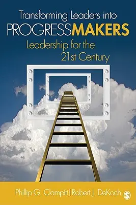 A vezetők átalakítása a haladás megteremtőivé: Vezetés a 21. században - Transforming Leaders Into Progress Makers: Leadership for the 21st Century