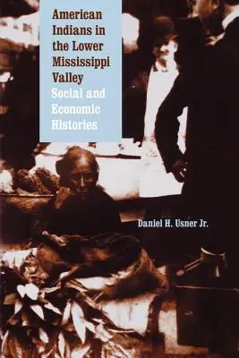 Amerikai indiánok a Mississippi alsó völgyében: Társadalmi és gazdasági történetek - American Indians in the Lower Mississippi Valley: Social and Economic Histories