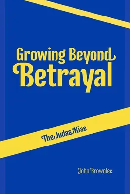 A Júdás-csók: Az áruláson túli növekedés - The Judas Kiss: Growing Beyond Betrayal