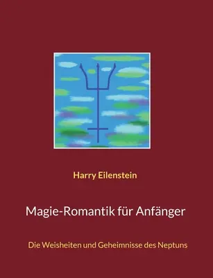 Magie-Romantik fr Anfnger: Die Weisheiten und Geheimnisse des Neptuns