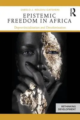 Episztemikus szabadság Afrikában: Deprovincializáció és dekolonizáció - Epistemic Freedom in Africa: Deprovincialization and Decolonization