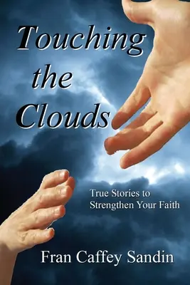 A felhők megérintése: Igaz történetek a hit megerősítésére - Touching the Clouds: True Stories to Strengthen Your Faith