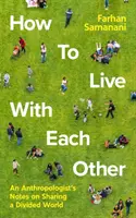 Hogyan éljünk együtt egymással - Egy antropológus jegyzetei a megosztott világ megosztásáról - How To Live With Each Other - An Anthropologist's Notes on Sharing a Divided World