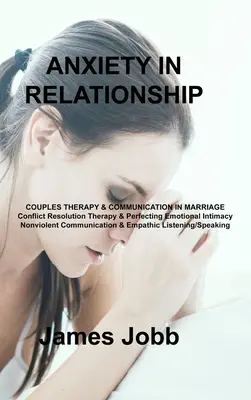 Szorongás a párkapcsolatban: PÁRTTERÁPIA ÉS KOMMUNIKÁCIÓ A PÁRBAN Konfliktusmegoldó terápia és az érzelmi intimitás tökéletesítése Erőszakmentes kom - Anxiety in Relationship: COUPLES THERAPY & COMMUNICATION IN MARRIAGE Conflict Resolution Therapy & Perfecting Emotional Intimacy Nonviolent Com