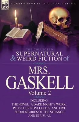 The Collected Supernatural and Weird Fiction of Mrs. Gaskell-Volume 2: Including One Novel 'a Dark Night's Work', ' Four Novelettes 'Crowley Castle, - The Collected Supernatural and Weird Fiction of Mrs. Gaskell-Volume 2: Including One Novel 'a Dark Night's Work, ' Four Novelettes 'Crowley Castle, '