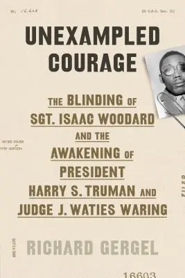 Példátlan bátorság: Isaac Woodard őrmester megvakítása és Harry S. Truman elnök és J. Waties Waring bíró ébredése - Unexampled Courage: The Blinding of Sgt. Isaac Woodard and the Awakening of President Harry S. Truman and Judge J. Waties Waring