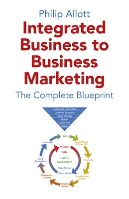 Integrált üzleti marketing a vállalkozások között: A teljes tervezet - Integrated Business to Business Marketing: The Complete Blueprint