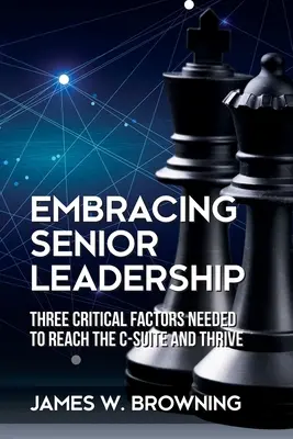 Embracing Senior Leadership: A C-szint eléréséhez és gyarapodásához szükséges három kritikus tényező - Embracing Senior Leadership: Three Critical Factors Needed to Reach the C-Suite and Thrive