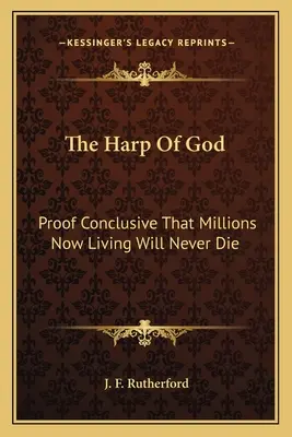 Isten hárfája: A Harp Harp: Bizonyíték arra, hogy a most élő milliók soha nem fognak meghalni. - The Harp of God: Proof Conclusive That Millions Now Living Will Never Die