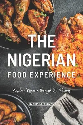 A nigériai élelmiszer-élmény: 25 receptek: Fedezze fel Nigériát - The Nigerian Food Experience: Explore Nigeria through 25 Recipes