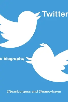 Twitter: Twitter: Egy életrajz - Twitter: A Biography