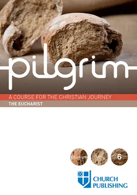 Pilgrim - Az Eucharisztia: Egy tanfolyam a keresztény utazáshoz - Pilgrim - The Eucharist: A Course for the Christian Journey