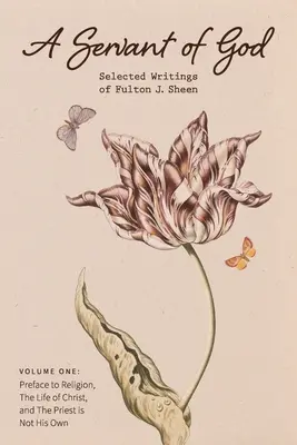 Isten szolgája: Fulton J. Sheen válogatott írásai: A pap nem az ő O - A Servant of God: Selected Writings of Fulton J. Sheen: Volume One: Preface to Religion, The Life of Christ, and The Priest is Not His O