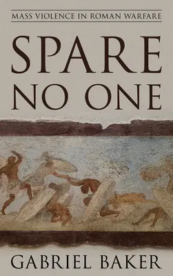 Senkit sem kímélve: Tömeges erőszak a római hadviselésben - Spare No One: Mass Violence in Roman Warfare