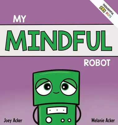 My Mindful Robot: A Children's Social Emotional Book About Managing Emotions with Mindfulness (Gyermekek szociális érzelmi könyve az érzelmek kezeléséről az odafigyeléssel) - My Mindful Robot: A Children's Social Emotional Book About Managing Emotions with Mindfulness