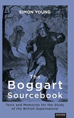 The Boggart Sourcebook: Szövegek és emlékek a brit természetfeletti tanulmányozásához - The Boggart Sourcebook: Texts and Memories for the Study of the British Supernatural