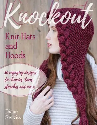 Knockout Knit Hats and Hoods: 30 magával ragadó terv a sapkákhoz, tam-okhoz, slafrokhoz és még sok máshoz. - Knockout Knit Hats and Hoods: 30 Engaging Designs for Beanies, Tams, Slouches, and More