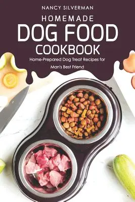 Házi kutyatáp szakácskönyv: Házilag elkészített kutyakajak receptek az ember legjobb barátjának - Homemade Dog Food Cookbook: Home-Prepared Dog Treat Recipes for Man's Best Friend