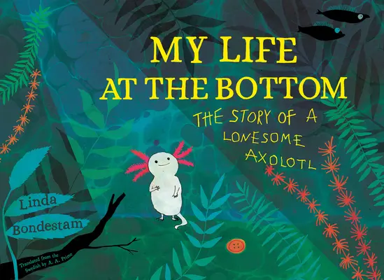 Életem a mélyben: Egy magányos axolotl története - My Life at the Bottom: The Story of a Lonesome Axolotl