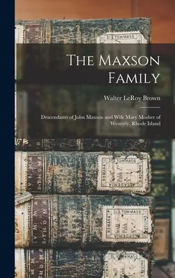 A Maxson család; John Maxson és felesége, Mary Mosher leszármazottai Westerlyből, Rhode Islandről - The Maxson Family; Descendants of John Maxson and Wife Mary Mosher of Westerly, Rhode Island