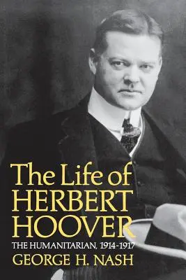 Herbert Hoover élete: A humanitárius, 1914-1917 - The Life of Herbert Hoover: The Humanitarian, 1914-1917