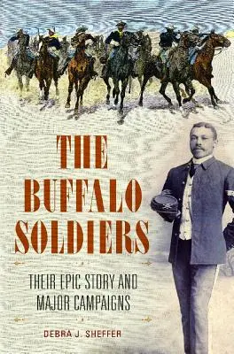 A bölénykatonák: Epikus történetük és főbb hadjárataik - The Buffalo Soldiers: Their Epic Story and Major Campaigns