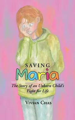 Maria megmentése: Egy meg nem született gyermek életéért folytatott harc története - Saving Maria: The Story of an Unborn Child's Fight for Life