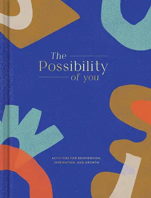 A te lehetőséged: Tevékenységek az újbóli feltaláláshoz, inspirációhoz és növekedéshez - The Possibility of You: Activities for Reinvention, Inspiration, and Growth