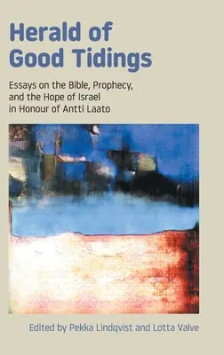 Az örömhír hírnöke: Esszék a Bibliáról, a próféciáról és Izrael reménységéről Antti Laato tiszteletére - Herald of Good Tidings: Essays on the Bible, Prophecy, and the Hope of Israel in Honour of Antti Laato