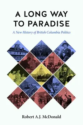 Hosszú út a paradicsomig: Brit Kolumbia politikájának új története - A Long Way to Paradise: A New History of British Columbia Politics