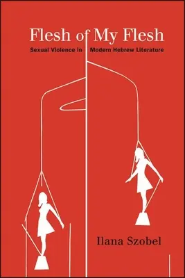 Húsom húsa: Szexuális erőszak a modern héber irodalomban - Flesh of My Flesh: Sexual Violence in Modern Hebrew Literature