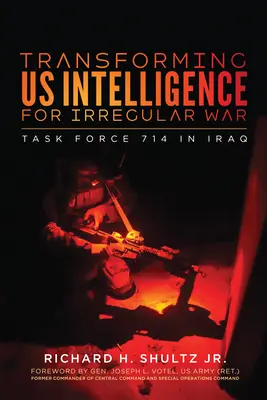 A hírszerzés átalakítása az irreguláris háborúhoz: a 714-es munkacsoport Irakban - Transforming Us Intelligence for Irregular War: Task Force 714 in Iraq