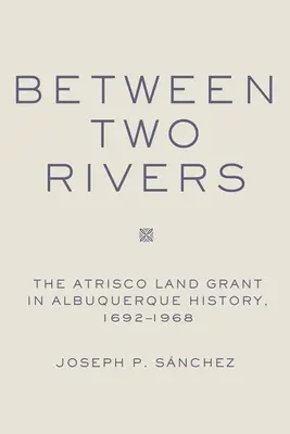 Két folyó között: Az Atrisco-földosztás Albuquerque-ben - Between Two Rivers: The Atrisco Land Grant in Albuquerque