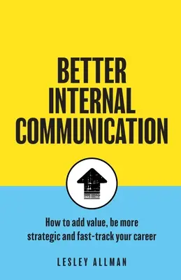 Jobb belső kommunikáció: Hogyan teremtsen hozzáadott értéket, legyen stratégiai és gyorsítsa fel a karrierjét? - Better Internal Communication: How to add value, be strategic and fast track your career