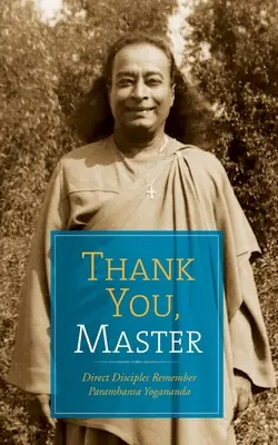 Köszönöm, mester: Közvetlen tanítványok emlékeznek Paramhansa Yoganandára - Thank You, Master: Direct Disciples Remember Paramhansa Yogananda